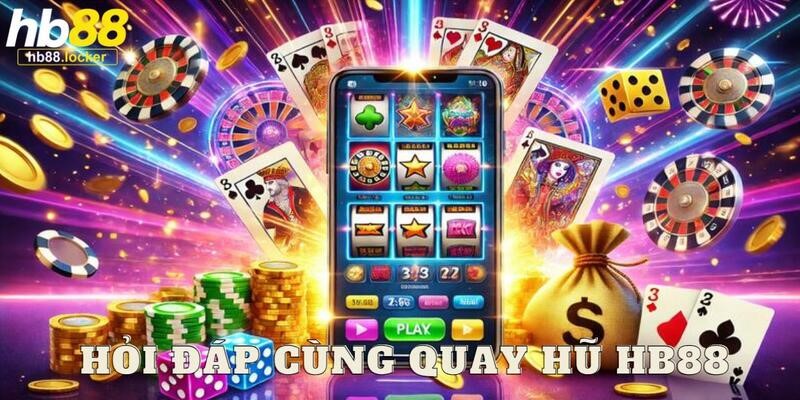 Quay Hũ HB88 – Game Nổ Hũ Online Jackpot Cực Khủng 2026 5 Hỏi và đáp về thể loại đổi thưởng chất lượng cùng HB88